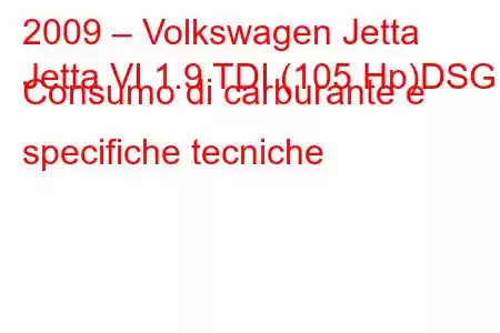 2009 – Volkswagen Jetta
Jetta VI 1.9 TDI (105 Hp)DSG Consumo di carburante e specifiche tecniche