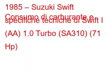 1985 – Suzuki Swift
Consumo di carburante e specifiche tecniche di Swift I (AA) 1.0 Turbo (SA310) (71 Hp)