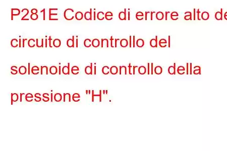 P281E Codice di errore alto del circuito di controllo del solenoide di controllo della pressione 