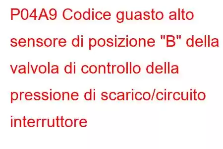 P04A9 Codice guasto alto sensore di posizione 