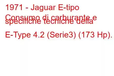 1971 - Jaguar E-tipo
Consumo di carburante e specifiche tecniche della E-Type 4.2 (Serie3) (173 Hp).