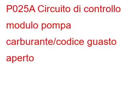 P025A Circuito di controllo modulo pompa carburante/codice guasto aperto