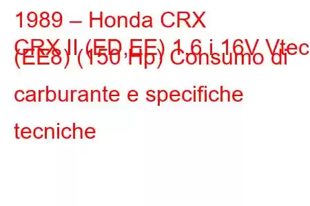 1989 – Honda CRX
CRX II (ED,EE) 1.6 i 16V Vtec (EE8) (150 Hp) Consumo di carburante e specifiche tecniche