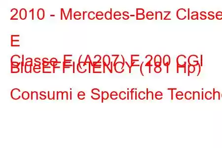 2010 - Mercedes-Benz Classe E
Classe E (A207) E 200 CGI BlueEFFICIENCY (181 Hp) Consumi e Specifiche Tecniche