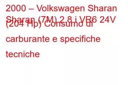 2000 – Volkswagen Sharan
Sharan (7M) 2.8 i VR6 24V (204 Hp) Consumo di carburante e specifiche tecniche