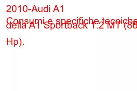 2010-Audi A1
Consumi e specifiche tecniche della A1 Sportback 1.2 MT (86 Hp).