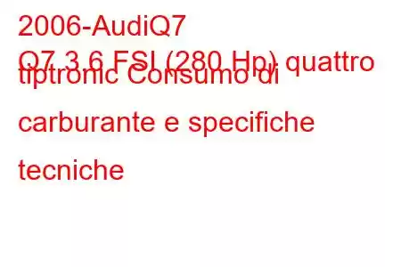 2006-AudiQ7
Q7 3.6 FSI (280 Hp) quattro tiptronic Consumo di carburante e specifiche tecniche