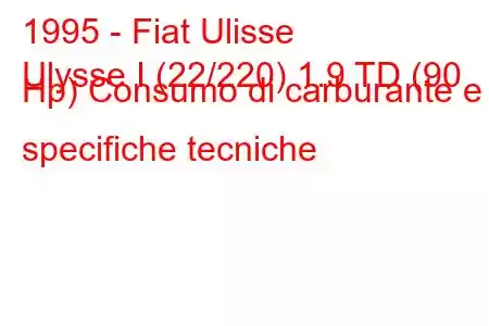 1995 - Fiat Ulisse
Ulysse I (22/220) 1.9 TD (90 Hp) Consumo di carburante e specifiche tecniche