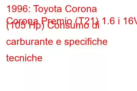 1996: Toyota Corona
Corona Premio (T21) 1.6 i 16V (105 Hp) Consumo di carburante e specifiche tecniche