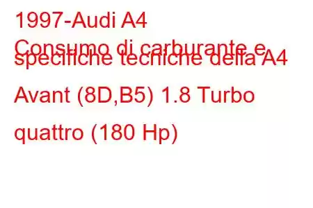 1997-Audi A4
Consumo di carburante e specifiche tecniche della A4 Avant (8D,B5) 1.8 Turbo quattro (180 Hp)