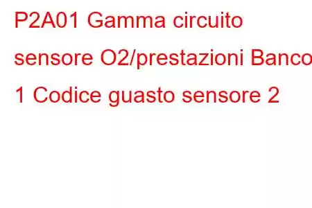 P2A01 Gamma circuito sensore O2/prestazioni Banco 1 Codice guasto sensore 2