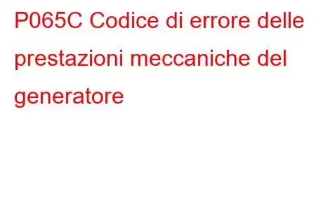 P065C Codice di errore delle prestazioni meccaniche del generatore