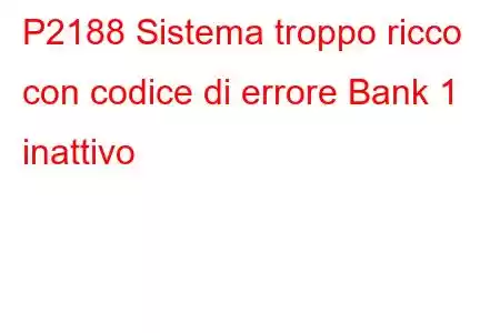 P2188 Sistema troppo ricco con codice di errore Bank 1 inattivo