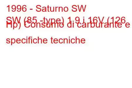 1996 - Saturno SW
SW (85 -type) 1.9 i 16V (126 Hp) Consumo di carburante e specifiche tecniche