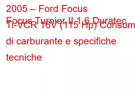 2005 – Ford Focus
Focus Turnier II 1.6 Duratec Ti-VCR 16V (115 Hp) Consumo di carburante e specifiche tecniche