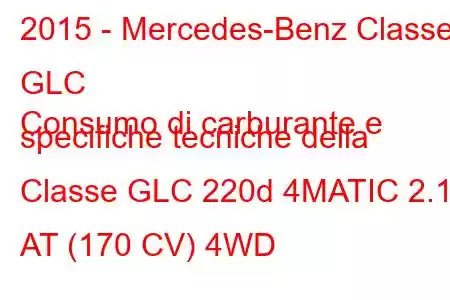 2015 - Mercedes-Benz Classe GLC
Consumo di carburante e specifiche tecniche della Classe GLC 220d 4MATIC 2.1d AT (170 CV) 4WD