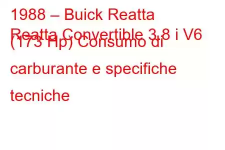 1988 – Buick Reatta
Reatta Convertible 3.8 i V6 (173 Hp) Consumo di carburante e specifiche tecniche