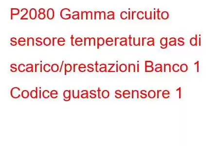 P2080 Gamma circuito sensore temperatura gas di scarico/prestazioni Banco 1 Codice guasto sensore 1