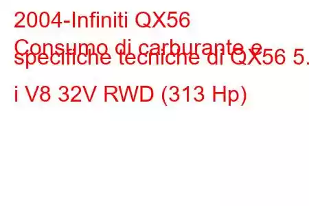 2004-Infiniti QX56
Consumo di carburante e specifiche tecniche di QX56 5.6 i V8 32V RWD (313 Hp)