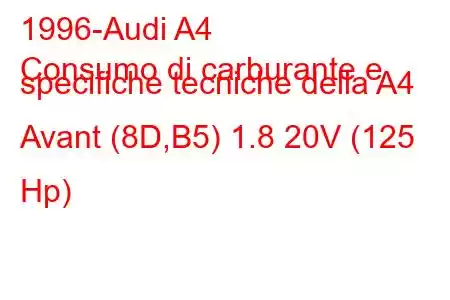 1996-Audi A4
Consumo di carburante e specifiche tecniche della A4 Avant (8D,B5) 1.8 20V (125 Hp)