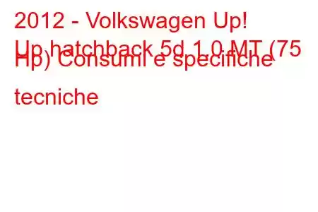 2012 - Volkswagen Up!
Up hatchback 5d 1.0 MT (75 Hp) Consumi e specifiche tecniche