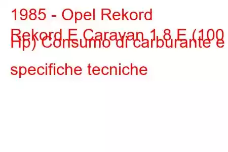 1985 - Opel Rekord
Rekord E Caravan 1.8 E (100 Hp) Consumo di carburante e specifiche tecniche