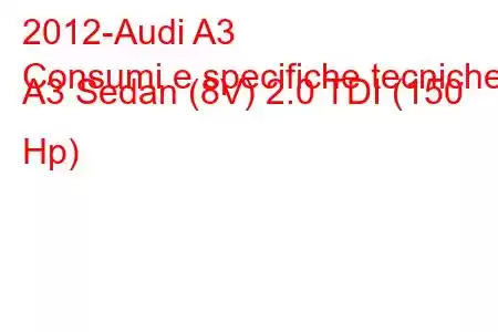 2012-Audi A3
Consumi e specifiche tecniche A3 Sedan (8V) 2.0 TDI (150 Hp)