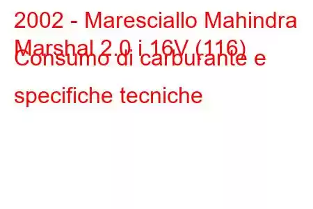 2002 - Maresciallo Mahindra
Marshal 2.0 i 16V (116) Consumo di carburante e specifiche tecniche