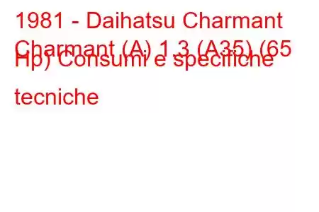 1981 - Daihatsu Charmant
Charmant (A) 1.3 (A35) (65 Hp) Consumi e specifiche tecniche