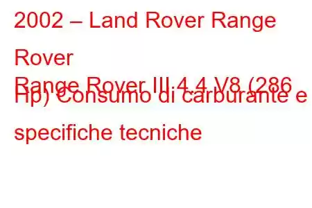 2002 – Land Rover Range Rover
Range Rover III 4.4 V8 (286 Hp) Consumo di carburante e specifiche tecniche