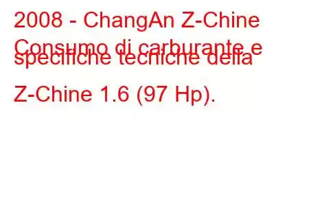 2008 - ChangAn Z-Chine
Consumo di carburante e specifiche tecniche della Z-Chine 1.6 (97 Hp).