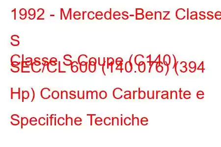 1992 - Mercedes-Benz Classe S
Classe S Coupe (C140) SEC/CL 600 (140.076) (394 Hp) Consumo Carburante e Specifiche Tecniche