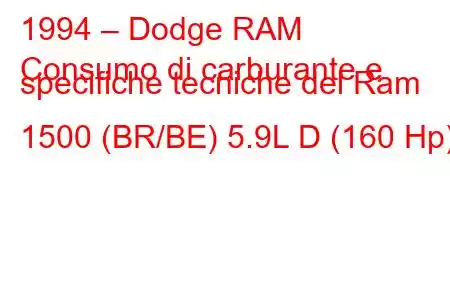 1994 – Dodge RAM
Consumo di carburante e specifiche tecniche del Ram 1500 (BR/BE) 5.9L D (160 Hp)