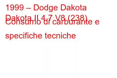 1999 – Dodge Dakota
Dakota II 4.7 V8 (238) Consumo di carburante e specifiche tecniche