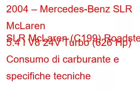 2004 – Mercedes-Benz SLR McLaren
SLR McLaren (C199) Roadster 5.4 i V8 24V Turbo (626 Hp) Consumo di carburante e specifiche tecniche