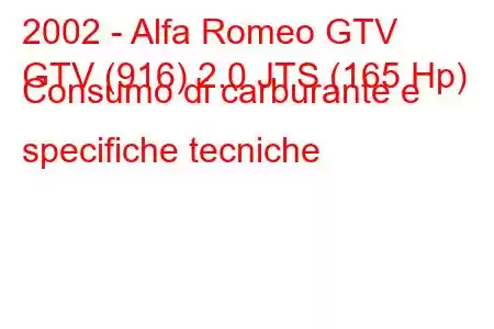 2002 - Alfa Romeo GTV
GTV (916) 2.0 JTS (165 Hp) Consumo di carburante e specifiche tecniche