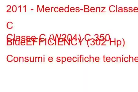 2011 - Mercedes-Benz Classe C
Classe C (W204) C 350 BlueEFFICIENCY (302 Hp) Consumi e specifiche tecniche