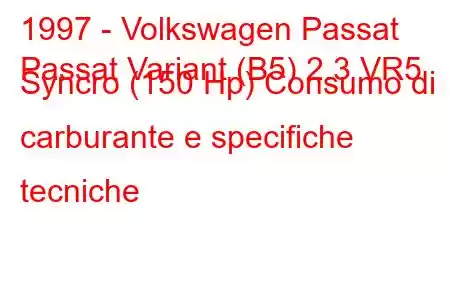 1997 - Volkswagen Passat
Passat Variant (B5) 2.3 VR5 Syncro (150 Hp) Consumo di carburante e specifiche tecniche