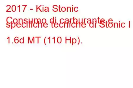 2017 - Kia Stonic
Consumo di carburante e specifiche tecniche di Stonic I 1.6d MT (110 Hp).