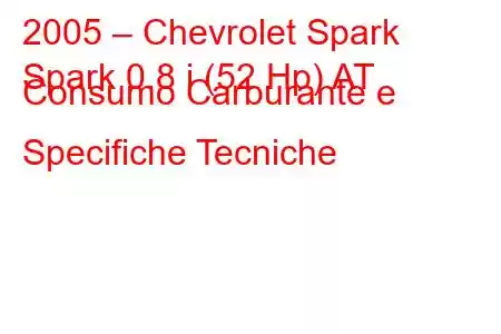 2005 – Chevrolet Spark
Spark 0.8 i (52 Hp) AT Consumo Carburante e Specifiche Tecniche