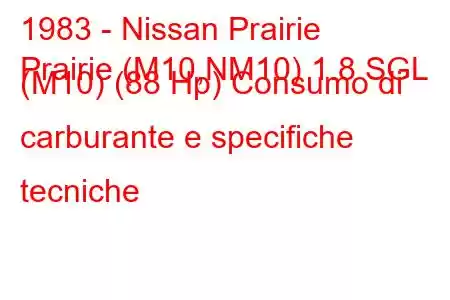 1983 - Nissan Prairie
Prairie (M10,NM10) 1.8 SGL (M10) (88 Hp) Consumo di carburante e specifiche tecniche