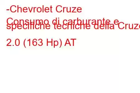 -Chevrolet Cruze
Consumo di carburante e specifiche tecniche della Cruze 2.0 (163 Hp) AT