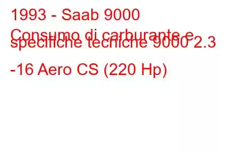 1993 - Saab 9000
Consumo di carburante e specifiche tecniche 9000 2.3 -16 Aero CS (220 Hp)