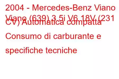 2004 - Mercedes-Benz Viano
Viano (639) 3.5i V6 18V (231 CV) Automatica compatta Consumo di carburante e specifiche tecniche