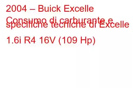 2004 – Buick Excelle
Consumo di carburante e specifiche tecniche di Excelle 1.6i R4 16V (109 Hp)