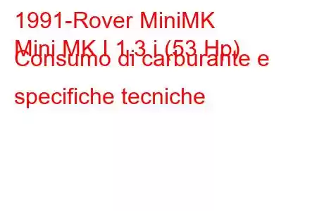 1991-Rover MiniMK
Mini MK I 1.3 i (53 Hp) Consumo di carburante e specifiche tecniche