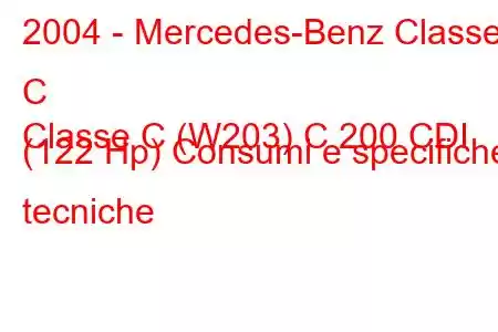 2004 - Mercedes-Benz Classe C
Classe C (W203) C 200 CDI (122 Hp) Consumi e specifiche tecniche