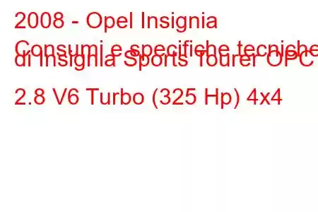 2008 - Opel Insignia
Consumi e specifiche tecniche di Insignia Sports Tourer OPC 2.8 V6 Turbo (325 Hp) 4x4