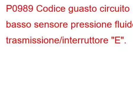 P0989 Codice guasto circuito basso sensore pressione fluido trasmissione/interruttore 