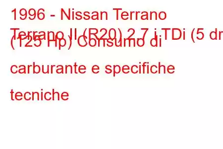 1996 - Nissan Terrano
Terrano II (R20) 2.7 i TDi (5 dr) (125 Hp) Consumo di carburante e specifiche tecniche